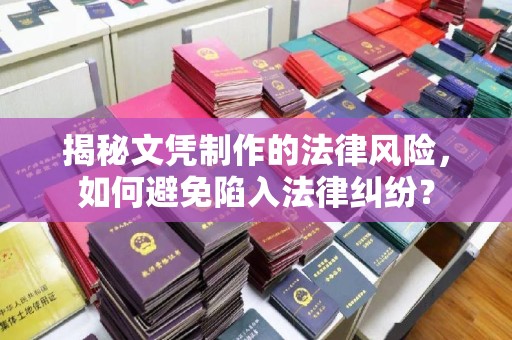 宁安揭秘文凭制作的法律风险，如何避免陷入法律纠纷？